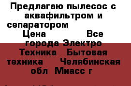 Предлагаю пылесос с аквафильтром и сепаратором Krausen Aqua › Цена ­ 26 990 - Все города Электро-Техника » Бытовая техника   . Челябинская обл.,Миасс г.